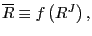 $ \overline{R}\equiv f\left( R^{J}\right) ,$