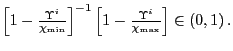 $ \left[ 1-\frac{\Upsilon^{i}}{\chi_{\min}}\right] ^{-1}\left[ 1-\frac{\Upsilon^{i} }{\chi_{\max}}\right] \in\left( 0,1\right) .$