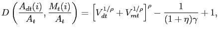 $\displaystyle D\left( \frac{A_{dt}(i)}{A_{t}},\frac{M_{t}(i)}{A_{t}}\right) =\left[ V_{dt}^{1/\rho}+ V_{mt}^{1/\rho}\right] ^{\rho}-\frac{1}{(1+\eta)\gamma }+1,$
