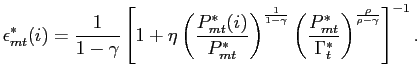 $\displaystyle \epsilon^{*}_{mt}(i) =\frac{1}{1-\gamma} \left[ 1+\eta\left( \frac{P^{*} _{mt}(i)}{P^{*}_{mt}}\right) ^{\frac{1}{1-\gamma}} \left( \frac{P^{*}_{mt} }{\Gamma^{*}_{t}}\right) ^{\frac{\rho}{\rho-\gamma}}\right] ^{-1} .$