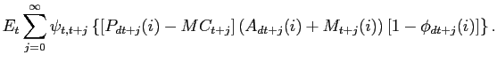 $\displaystyle E_{t}\sum_{j=0}^{\infty}\psi_{t,t+j}\left\{ \left[ P_{dt+j}(i)-MC_{t+j} \right] \left( A_{dt+j}(i)+M_{t+j}(i)\right) \left[ 1-\phi_{dt+j}(i)\right] \right\} .$