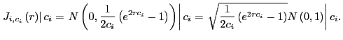 $\displaystyle \left. J_{i,c_{i}}\left( r\right) \right\vert c_{i}=\left. N\left... ...c{1}{2c_{i}}\left( e^{2rc_{i}}-1\right) }N\left( 0,1\right) \right\vert c_{i}. $