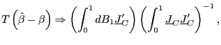 $\displaystyle T\left( \hat{\beta}-\beta\right) \Rightarrow\left( \int_{0}^{1} d... ...) \left( \int_{0}^{1}\underline{J} _{C}\underline{J}_{C}^{\prime}\right) ^{-1},$