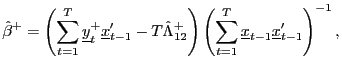 $\displaystyle \hat{\beta}^{+}=\left( \sum_{t=1}^{T}\underline{y}_{t}^{+}\underl... ...( \sum_{t=1} ^{T}\underline{x}_{t-1}\underline{x}_{t-1}^{\prime}\right) ^{-1} ,$