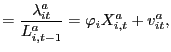 $\displaystyle =\frac{\lambda_{it}^{a}}{L_{i,t-1}^{a}}=\varphi _{i}X_{i,t}^{a}+v_{it}^{a},$