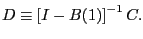 $\displaystyle D\equiv\left[ I-B(1)\right] ^{-1}C. $
