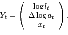 \begin{displaymath} Y_{t}=\left( \begin{array}[c]{c} \log l_{t}\ \Delta\log a_{t}\ x_{t} \end{array}\right) . \end{displaymath}