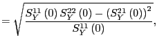 $\displaystyle =\sqrt{\frac{S_{Y}^{11}\left( 0\right) S_{Y}^{22}\left( 0\right) -\left( S_{Y}^{21}\left( 0\right) \right) ^{2}}{S_{Y} ^{11}\left( 0\right) }},$