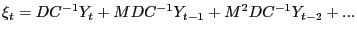 $\displaystyle \xi_{t}=DC^{-1}Y_{t}+MDC^{-1}Y_{t-1}+M^{2}DC^{-1}Y_{t-2}+...$