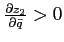 $ \frac{\partial z_{2}}{\partial\bar{q}}>0$