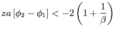 $\displaystyle za\left[ \phi_{2}-\phi_{1}\right] <-2\left( 1+\frac{1}{\beta}\right)$