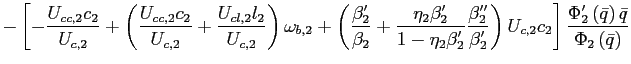 $\displaystyle -\left[ -\frac{U_{cc,2}c_{2}}{U_{c,2}}+\left( \frac{U_{cc,2}c_{2}} {U_{c,2}}+\frac{U_{cl,2}l_{2}}{U_{c,2}}\right) \omega_{b,2}+\left( \frac{\beta_{2}^{\prime}}{\beta_{2}}+\frac{\eta_{2}\beta_{2}^{\prime}} {1-\eta_{2}\beta_{2}^{\prime}}\frac{\beta_{2}^{\prime\prime}}{\beta _{2}^{\prime}}\right) U_{c,2}c_{2}\right] \frac{\Phi_{2}^{\prime}\left( \bar{q}\right) \bar{q}}{\Phi_{2}\left( \bar{q}\right) }$
