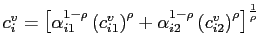 $ c_{i}^{v}=\left[ \alpha_{i1}^{1-\rho}\left( c_{i1}^{v}\right) ^{\rho}+\alpha_{i2}^{1-\rho }\left( c_{i2}^{v}\right) ^{\rho}\right] ^{\frac{1}{\rho}}$