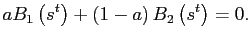 $\displaystyle aB_{1}\left( s^{t}\right) +\left( 1-a\right) B_{2}\left( s^{t}\right) =0.$