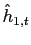 $\displaystyle \hat{h}_{1,t}$