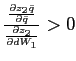 $ \frac{\frac{\partial z_{2}\bar{q}}{\partial\bar{q}} }{\frac{\partial z_{2}}{\partial dW_{1}}}>0$