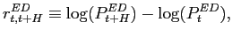 $\displaystyle r_{t,t+H}^{ED}\equiv\log(P_{t+H}^{ED})-\log(P_{t}^{ED}), $