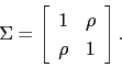 \begin{displaymath}\Sigma=\left[ \begin{array}[c]{ll} 1 & \rho\ \rho & 1 \end{array}\right] .\end{displaymath}