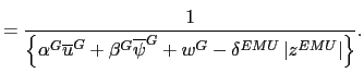 $\displaystyle =\frac{1}{\left\{ \alpha^{G}\overline{u}^{G}+\beta^{G} \overline{\psi}^{G}+w^{G}-\delta^{EMU}\left\vert z^{EMU}\right\vert \right\} }.$