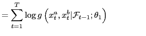 $\displaystyle =\sum_{t=1}^{T}\log g\left( x_{t}^{a},x_{t}^{b}\vert\mathcal{F}_{t-1};\theta_{1}\right) \ \ \ \ \ \ \ \ \ \ \ \ \ $