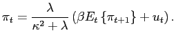 $\displaystyle \pi_{t}=\frac{\lambda}{\kappa^{2}+\lambda}\left( \beta E_{t}\left\{ \pi_{t+1}\right\} +u_{t}\right) .$