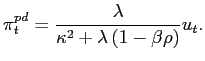 $\displaystyle \pi_{t}^{pd}=\frac{\lambda}{\kappa^{2}+\lambda\left( 1-\beta\rho\right) }u_{t}.$