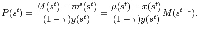 $\displaystyle P(s^{t})=\frac{M(s^{t})-m^{s}(s^{t})}{(1-\tau)y(s^{t})}=\frac{\mu (s^{t})-x(s^{t})}{(1-\tau)y(s^{t})}M(s^{t-1}).$