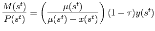 $\displaystyle \frac{M(s^{t})}{P(s^{t})}=\left( \frac{\mu(s^{t})}{\mu(s^{t})-x(s^{t} )}\right) (1-\tau)y(s^{t})$