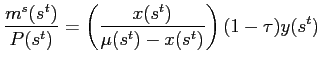 $\displaystyle \frac{m^{s}(s^{t})}{P(s^{t})}=\left( \frac{x(s^{t})}{\mu(s^{t})-x(s^{t} )}\right) (1-\tau)y(s^{t})$