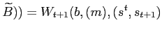 $\displaystyle \widetilde {B}))=W_{t+1}(b,(m),(s^{t},s_{t+1})$