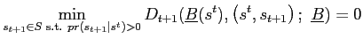$\displaystyle \min_{s_{t+1}\in S\text{ s.t. }pr(s_{t+1}\vert s^{t})>0}D_{t+1}(\underline{B} (s^{t}),\left( s^{t},s_{t+1}\right) ;\text{ }\underline{B} )=0$