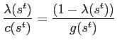$\displaystyle \frac{\lambda(s^{t})}{c(s^{t})}=\frac{(1-\lambda(s^{t}))}{g(s^{t} )}$