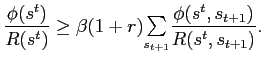 $\displaystyle \frac{\phi(s^{t})}{R(s^{t})}\geq\beta(1+r) {\textstyle\sum\limits_{s_{t+1}}} \frac{\phi(s^{t},s_{t+1})}{R(s^{t},s_{t+1})}.$