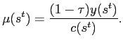$\displaystyle \mu(s^{t})=\frac{(1-\tau)y(s^{t})}{c(s^{t})}.$