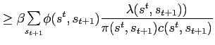 $\displaystyle \geq\beta {\textstyle\sum\limits_{s_{t+1}}} \phi(s^{t},s_{t+1})\frac{\lambda(s^{t},s_{t+1}))}{\pi(s^{t},s_{t+1} )c(s^{t},s_{t+1})}$
