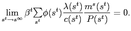 $\displaystyle \lim_{s^{t}\rightarrow s^{\infty}}\beta^{t} {\textstyle\sum\limits_{s^{t}}} \phi(s^{t})\frac{\lambda(s^{t})}{c(s^{t})}\frac{m^{s}(s^{t})}{P(s^{t} )}=0.$