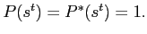 $ P(s^{t})=P^{\ast}(s^{t})=1.$