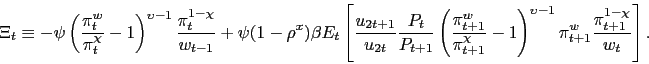 \begin{displaymath} \Xi_t \equiv - \psi \left(\frac{\pi^w_t}{\pi_t^{\chi}} - 1\right)^{\upsilon-1} \frac{\pi_t^{1-\chi}}{w_{t-1}} + \psi(1-\rho^x) \beta E_t \left[\frac{u_{2t+1}}{u_{2t}}\frac{P_t}{P_{t+1}} \left(\frac{\pi^w_{t+1}}{\pi_{t+1}^{\chi}}-1\right)^{\upsilon-1} \pi^w_{t+1} \frac{\pi_{t+1}^{1-\chi}}{w_t} \right]. \end{displaymath}