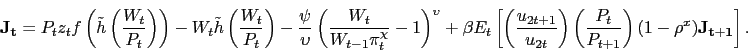 \begin{displaymath} \mathbf{J_t} = P_t z_t f\left(\tilde{h}\left(\frac{W_t}{P_t}\right)\right) - W_t \tilde{h}\left(\frac{W_t}{P_t}\right) - \frac{\psi}{\upsilon}\left(\frac{W_t}{W_{t-1} \pi_t^{\chi}} - 1\right)^{\upsilon} + \beta E_t \left[ \left(\frac{u_{2t+1}}{u_{2t}}\right) \left(\frac{P_t}{P_{t+1}}\right) (1-\rho^x) \mathbf{J_{t+1}} \right]. \end{displaymath}