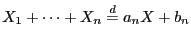 $ X_{1} + \cdots+ X_{n} \overset{d}{=} a_{n} X+b_{n}$