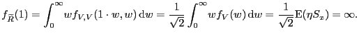 $\displaystyle f_{\wR }(1)= \int_0^\infty\! w f_{V,V}(1\cdot w,w)\d w = \frac{1}{\sqrt{2}} \int_0^\infty\! w f_V(w) \d w = \frac{1}{\sqrt{2}} \E (\eta S_x) = \infty.$