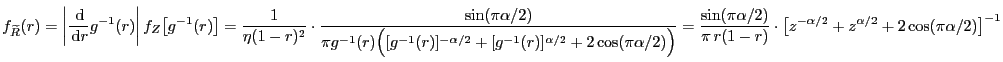 $\displaystyle f_{{\widetilde{R}}}(r) = \left\vert \frac{\d }{\d r} g^{-1}(r) \right\vert f_{Z}\bigl[g^{-1}(r)\bigr] = \frac{1}{\eta(1-r)^{2}} \cdot\frac{\sin(\pi{\alpha/2})}{\pi g^{-1} (r)\Bigl( [g^{-1}(r)]^{-{\alpha/2}}+[g^{-1}(r)] ^{{\alpha/2}}+ 2\cos (\pi{\alpha/2}) \Bigr) } = \frac{\sin(\pi{\alpha/2})}{\pi\,r(1-r)} \cdot\bigl[ z^{-{\alpha/2}} +z^{{\alpha/2}}+ 2\cos(\pi{\alpha/2})\bigr]^{-1}$