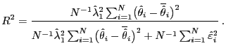 $\displaystyle R^{2} = \frac{N^{-1} \hat\lambda_{1}^{2}\sum_{i=1} ^{N}\bigl( \hat{\theta}_{i}- \overline{\hat{\theta}}_{i} \bigr)^{2}} {N^{-1}\hat\lambda_{1}^{2}\sum_{i=1}^{N}\bigl( \hat{\theta}_{i} -\overline {\hat{\theta}}_{i} \bigr)^{2}+ N^{-1}\sum_{i=1}^{N}\hat{{\varepsilon}} _{i}^{2\T} }\,.$