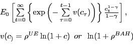 \begin{displaymath}\begin{array}[c]{l} E_{0} \left[ {\sum\limits_{t=0}^{\infty}{\left\{ {\exp\left( {-\sum \limits_{\tau=0}^{t-1} {v(c_{\tau})} } \right) } \right\} \frac{c_{t} ^{1-\gamma} }{1-\gamma}} } \right] ,\\ \\ v(c_{)}=\rho^{UE}\ln(1+c)\,\,\,or\,\,\,\ln(1+\rho^{BAH})\\ \end{array}\end{displaymath}