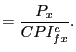 $\displaystyle =\frac{P_{x}}{CPI_{fx}^{c}}.$