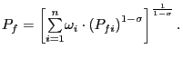 $\displaystyle P_{f}=\left[ {\textstyle\sum\limits_{i=1}^{n}} \omega_{i}\cdot\left( P_{fi}\right) ^{1-\sigma}\right] ^{\frac{1}{1-\sigma }}.$