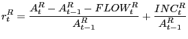 $\displaystyle r_{t}^{R} =\frac{A_{t}^{R} -A_{t-1}^{R} -FLOW_{t}^{R} }{A_{t-1}^{R} }+\frac{INC_{t}^{R} }{A_{t-1}^{R} }$