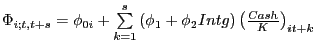 $ \Phi_{i;t,t+s} =\phi_{0i} +\sum\limits_{k=1}^{s} {\left( {\phi_{1} +\phi_{2} Intg} \right) \left( {\frac{Cash}{K}} \right) _{it+k} } $