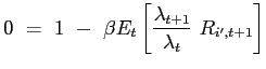 $\displaystyle 0 ~=~ 1 ~-~ \beta E_{t} \left[ \frac{\lambda_{t+1}}{\lambda_{t}} ~ R_{i^{\prime},t+1} \right]$