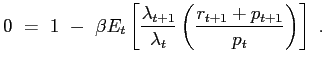 $\displaystyle 0 ~=~ 1 ~-~ \beta E_{t}\left[ \frac{\lambda_{t+1}} {\lambda_{t}} \left( \frac{r_{t+1} + p_{t+1}}{p_{t}} \right) \right] ~.$